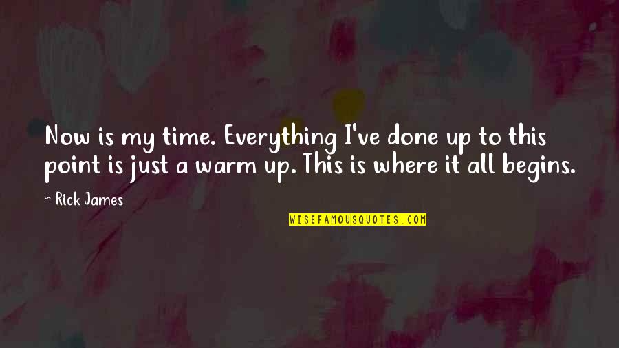 My Time Now Quotes By Rick James: Now is my time. Everything I've done up My Time Now Quotes By Rick James: Now is my time. Everything I've done up