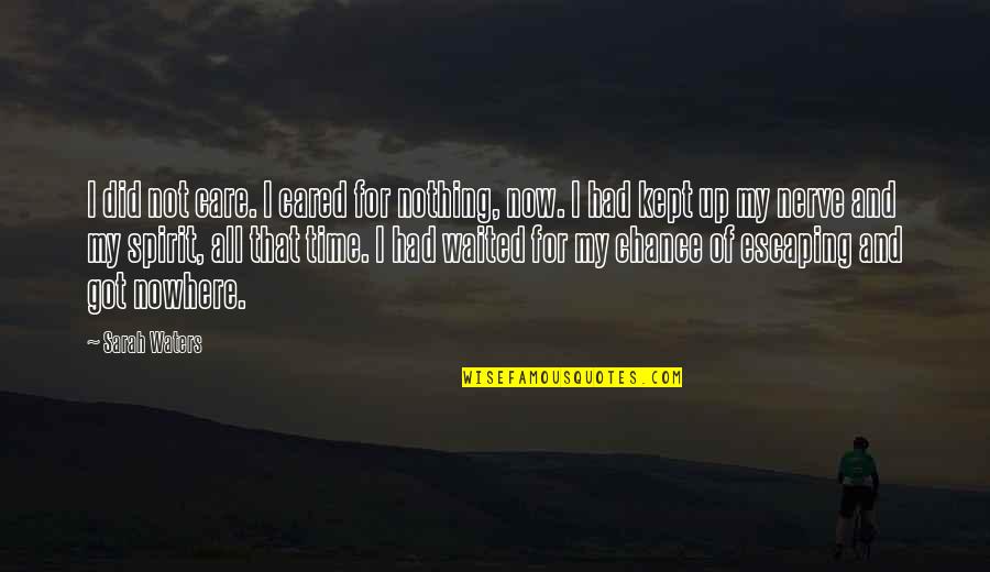 My Time Now Quotes By Sarah Waters: I did not care. I cared for nothing, My Time Now Quotes By Sarah Waters: I did not care. I cared for nothing,