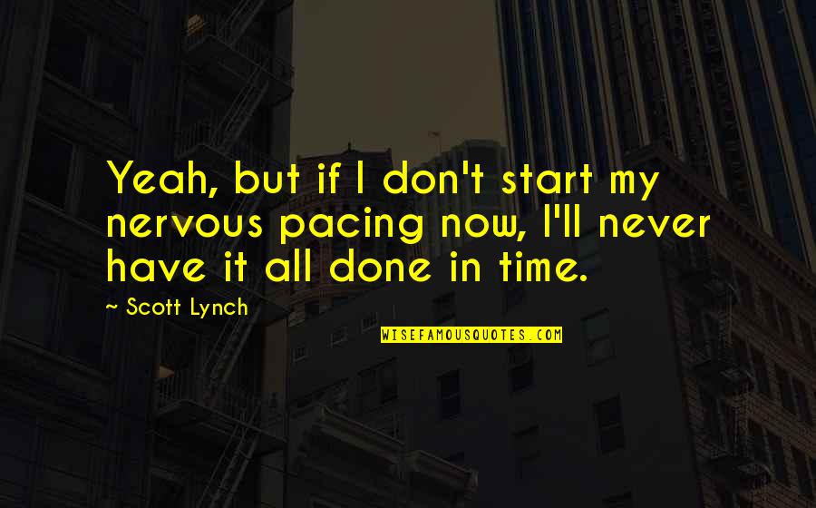 My Time Now Quotes By Scott Lynch: Yeah, but if I don't start my nervous My Time Now Quotes By Scott Lynch: Yeah, but if I don't start my nervous