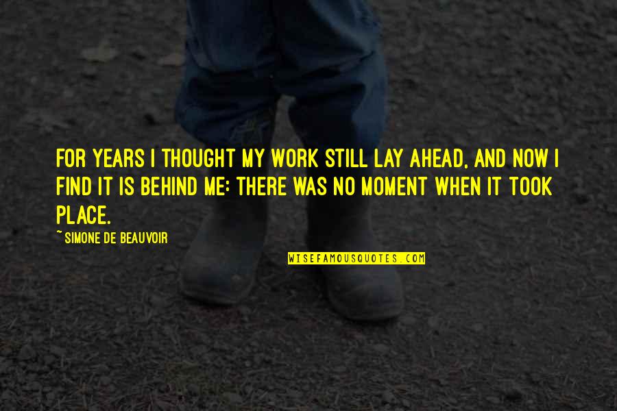 My Time Now Quotes By Simone De Beauvoir: For years I thought my work still lay My Time Now Quotes By Simone De Beauvoir: For years I thought my work still lay