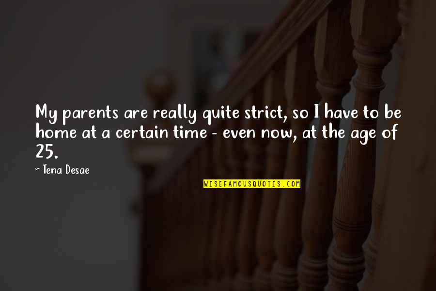My Time Now Quotes By Tena Desae: My parents are really quite strict, so I My Time Now Quotes By Tena Desae: My parents are really quite strict, so I