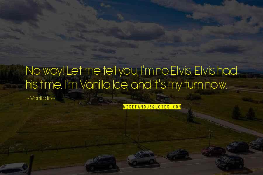 My Time Now Quotes By Vanilla Ice: No way! Let me tell you, I'm no My Time Now Quotes By Vanilla Ice: No way! Let me tell you, I'm no