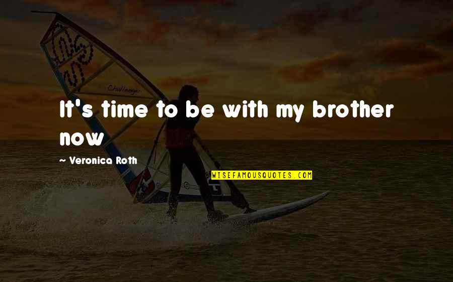 My Time Now Quotes By Veronica Roth: It's time to be with my brother now My Time Now Quotes By Veronica Roth: It's time to be with my brother now