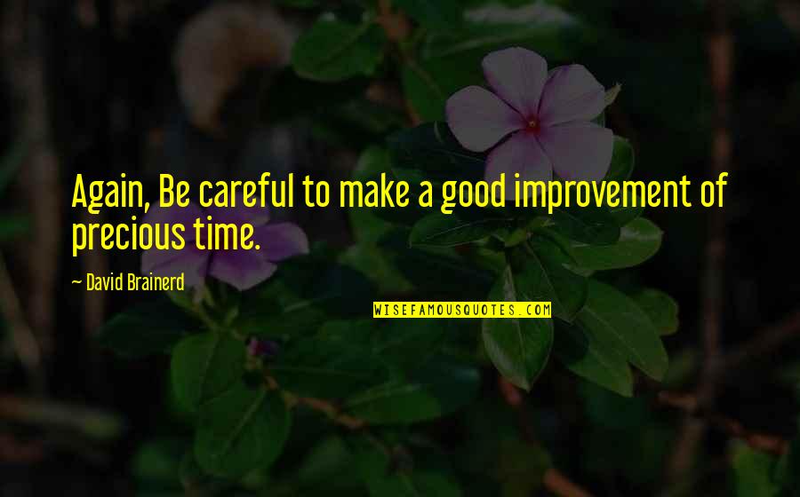 My Time Precious Quotes By David Brainerd: Again, Be careful to make a good improvement