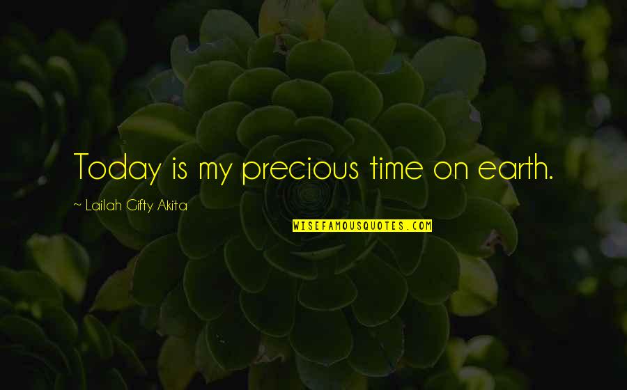 My Time Precious Quotes By Lailah Gifty Akita: Today is my precious time on earth.