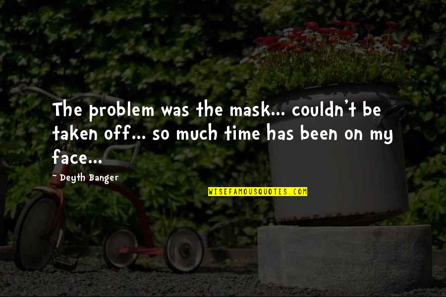 My Time Quotes By Deyth Banger: The problem was the mask... couldn't be taken