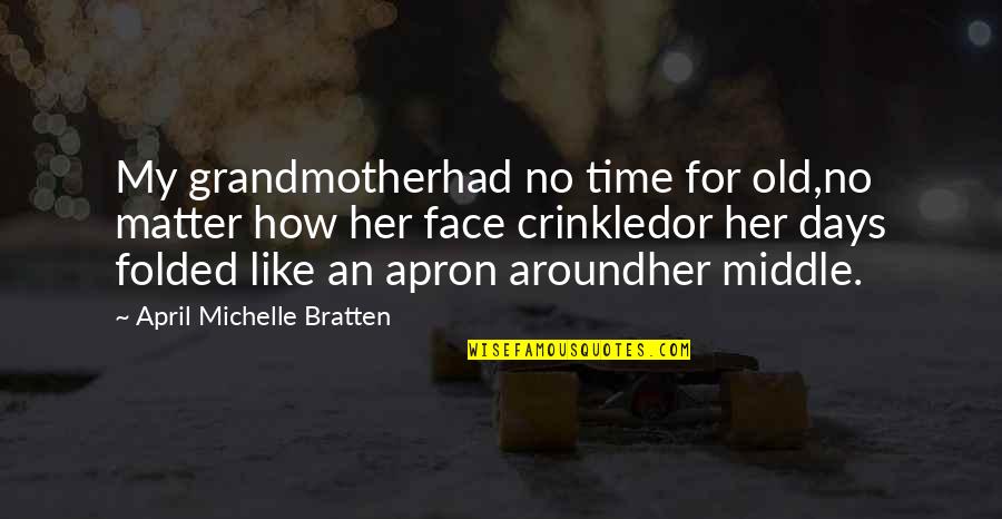 My Time Quotes Quotes By April Michelle Bratten: My grandmotherhad no time for old,no matter how