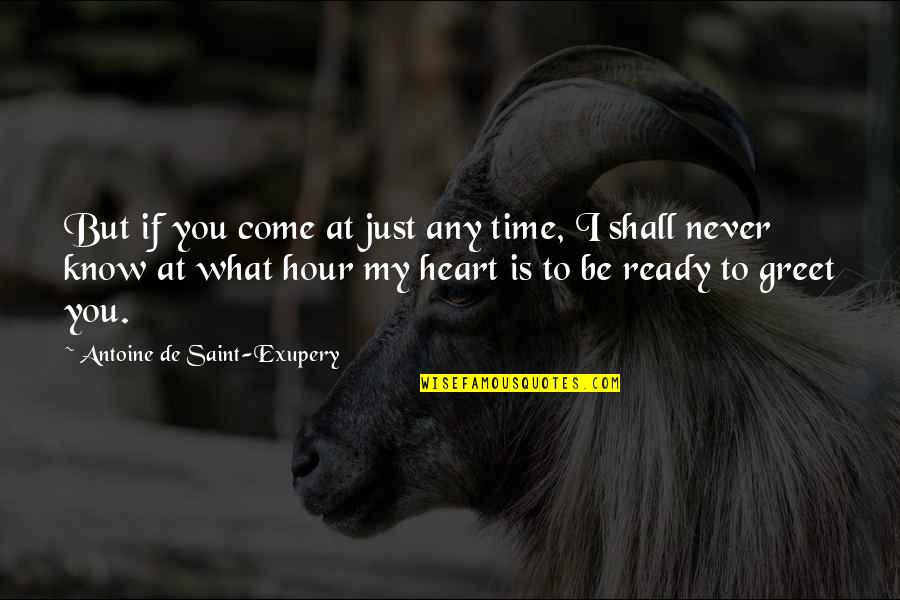 My Time Shall Come Quotes By Antoine De Saint-Exupery: But if you come at just any time,