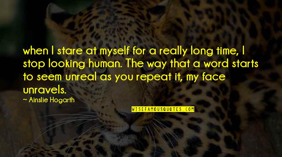 My Time Starts Now Quotes By Ainslie Hogarth: when I stare at myself for a really My Time Starts Now Quotes By Ainslie Hogarth: when I stare at myself for a really