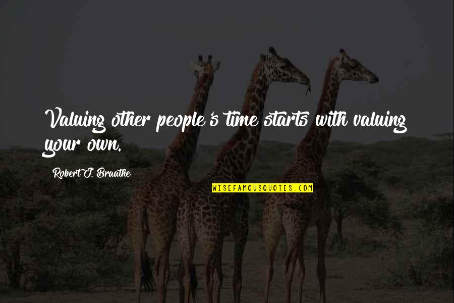 My Time Starts Now Quotes By Robert J. Braathe: Valuing other people's time starts with valuing your My Time Starts Now Quotes By Robert J. Braathe: Valuing other people's time starts with valuing your