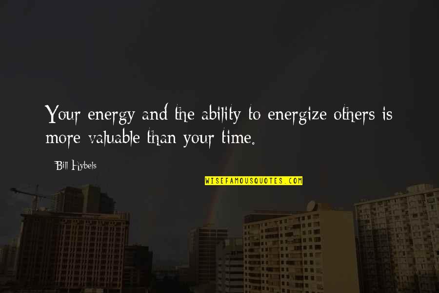 My Time Valuable Quotes By Bill Hybels: Your energy and the ability to energize others