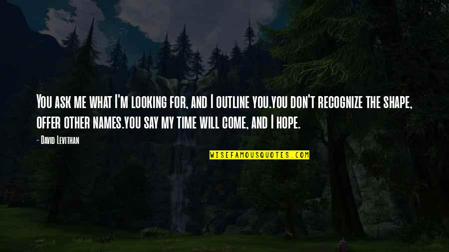 My Time Will Come Quotes By David Levithan: You ask me what I'm looking for, and