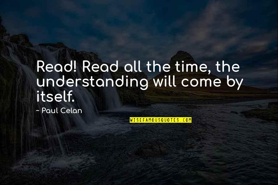 My Time Will Come Quotes By Paul Celan: Read! Read all the time, the understanding will