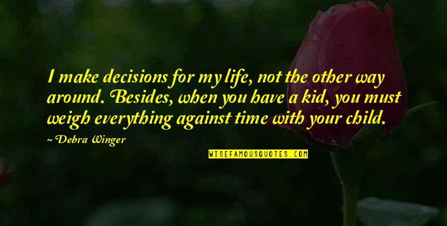 My Time With You Quotes By Debra Winger: I make decisions for my life, not the My Time With You Quotes By Debra Winger: I make decisions for my life, not the