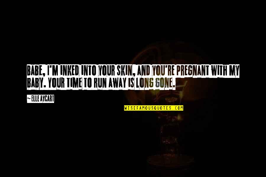 My Time With You Quotes By Elle Aycart: Babe, I'm inked into your skin, and you're My Time With You Quotes By Elle Aycart: Babe, I'm inked into your skin, and you're