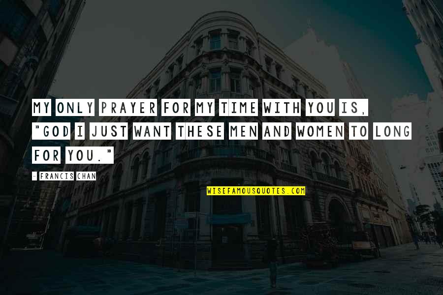 My Time With You Quotes By Francis Chan: My only prayer for my time with you My Time With You Quotes By Francis Chan: My only prayer for my time with you