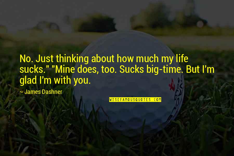 My Time With You Quotes By James Dashner: No. Just thinking about how much my life My Time With You Quotes By James Dashner: No. Just thinking about how much my life