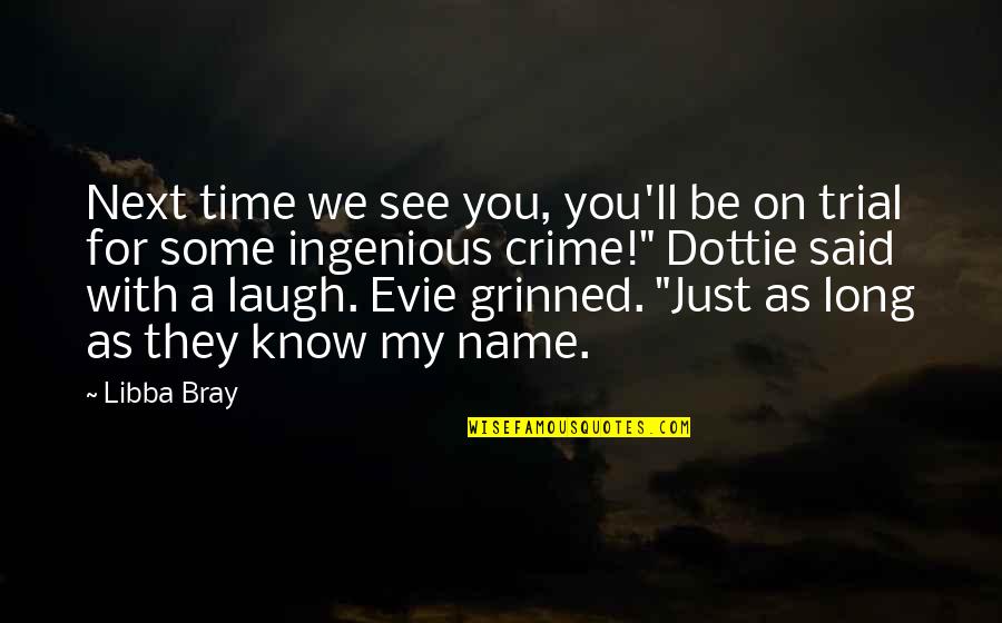 My Time With You Quotes By Libba Bray: Next time we see you, you'll be on