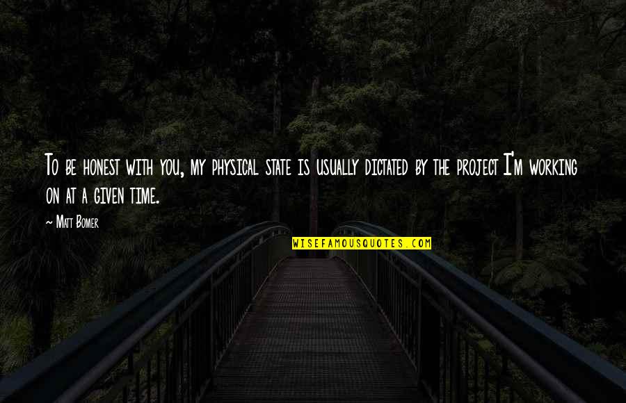 My Time With You Quotes By Matt Bomer: To be honest with you, my physical state My Time With You Quotes By Matt Bomer: To be honest with you, my physical state
