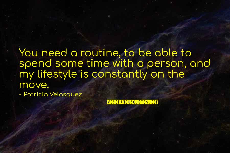 My Time With You Quotes By Patricia Velasquez: You need a routine, to be able to
