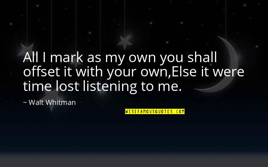 My Time With You Quotes By Walt Whitman: All I mark as my own you shall