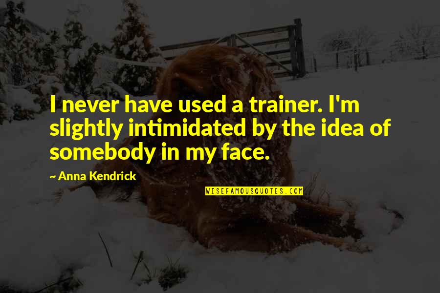 My Trainer Quotes By Anna Kendrick: I never have used a trainer. I'm slightly