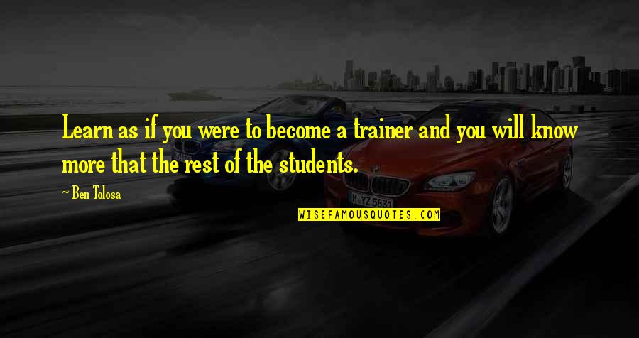 My Trainer Quotes By Ben Tolosa: Learn as if you were to become a