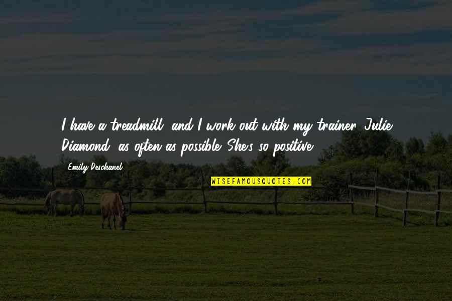 My Trainer Quotes By Emily Deschanel: I have a treadmill, and I work out