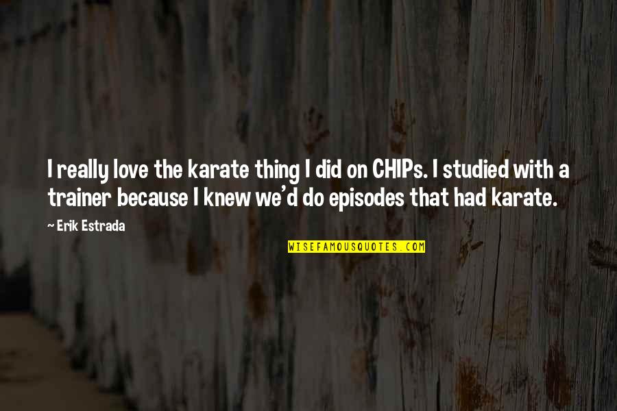My Trainer Quotes By Erik Estrada: I really love the karate thing I did