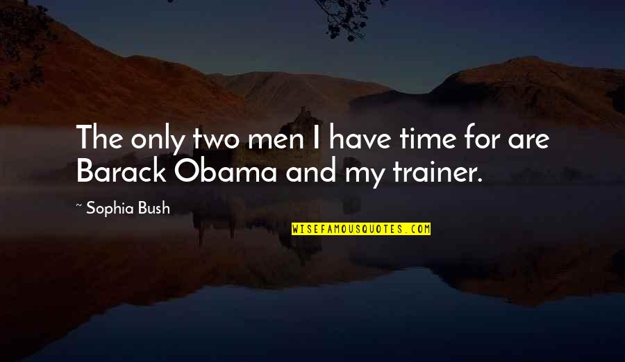My Trainer Quotes By Sophia Bush: The only two men I have time for