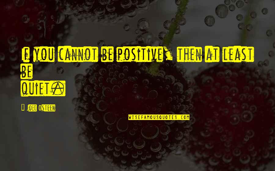 My Traitors Heart Quotes By Joel Osteen: If you cannot be positive, then at least My Traitors Heart Quotes By Joel Osteen: If you cannot be positive, then at least