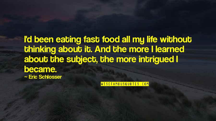 My Travel Buddies Quotes By Eric Schlosser: I'd been eating fast food all my life My Travel Buddies Quotes By Eric Schlosser: I'd been eating fast food all my life