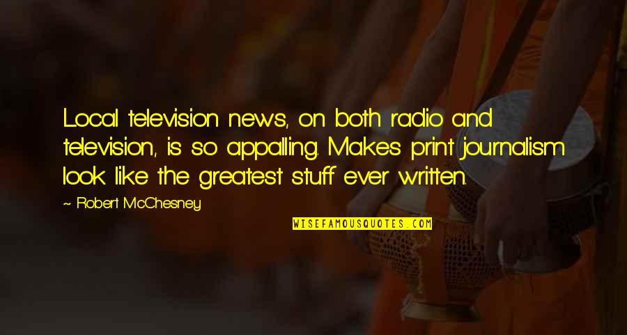 My Travel Buddies Quotes By Robert McChesney: Local television news, on both radio and television, My Travel Buddies Quotes By Robert McChesney: Local television news, on both radio and television,