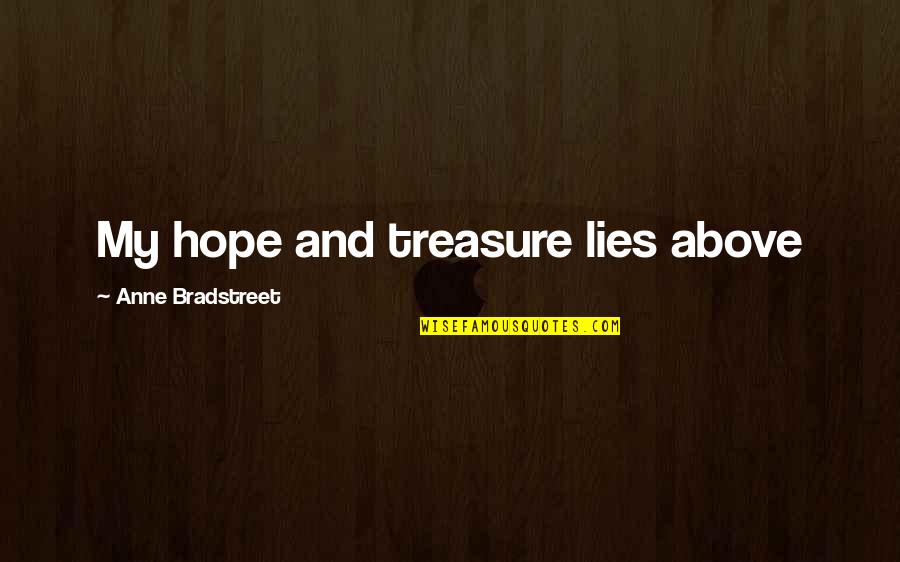 My Treasure Quotes By Anne Bradstreet: My hope and treasure lies above