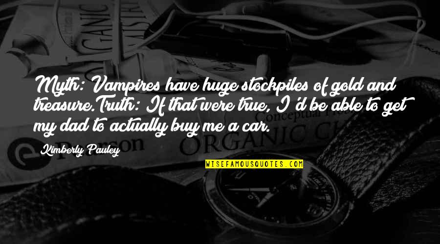 My Treasure Quotes By Kimberly Pauley: Myth: Vampires have huge stockpiles of gold and
