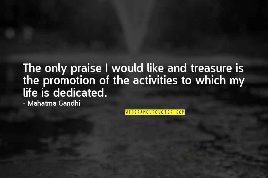 My Treasure Quotes By Mahatma Gandhi: The only praise I would like and treasure