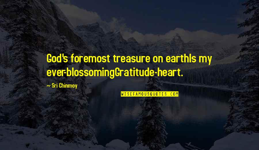 My Treasure Quotes By Sri Chinmoy: God's foremost treasure on earthIs my ever-blossomingGratitude-heart.