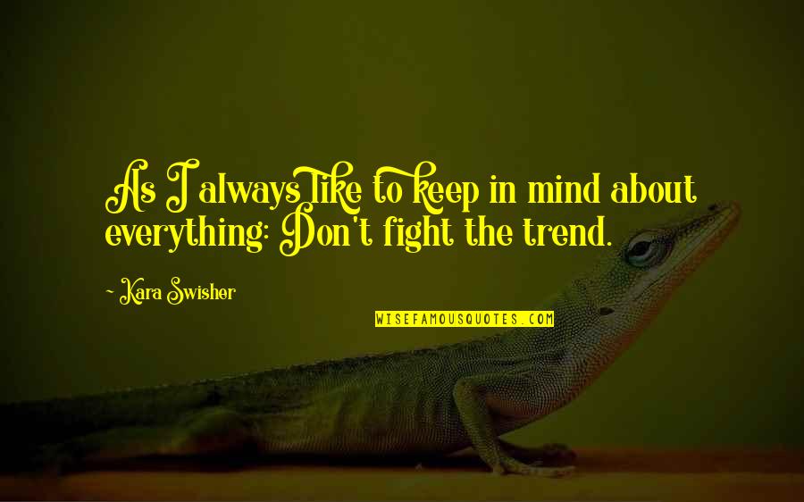 My Trend Quotes By Kara Swisher: As I always like to keep in mind