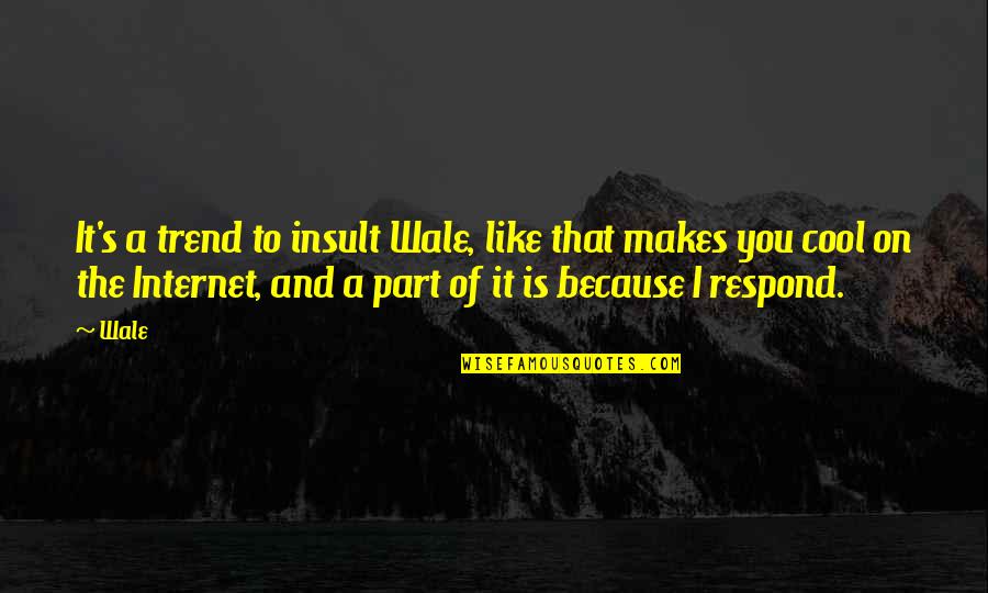 My Trend Quotes By Wale: It's a trend to insult Wale, like that