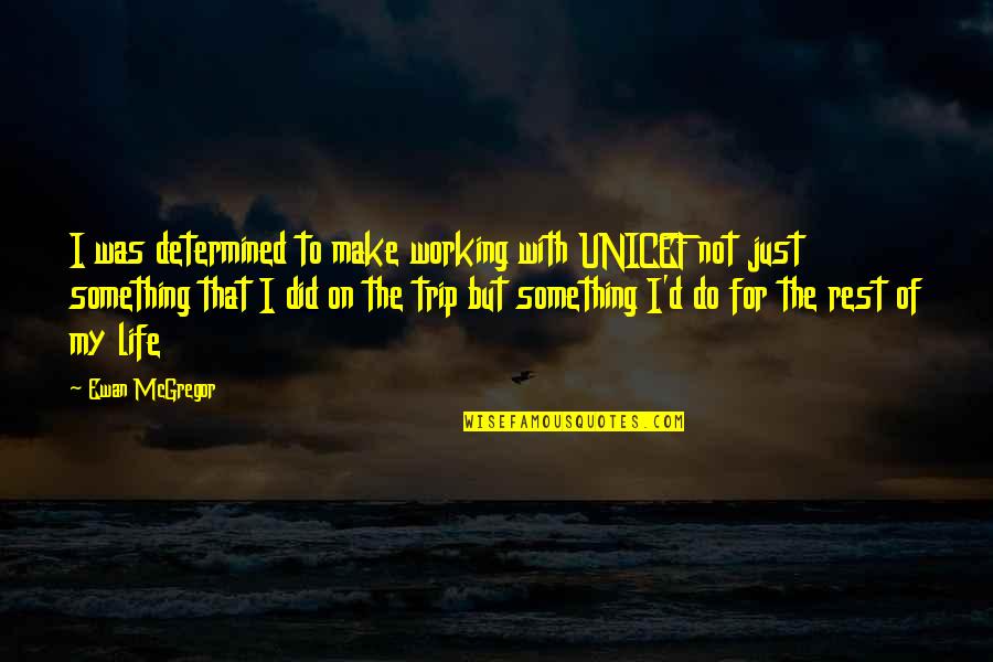 My Trip To Quotes By Ewan McGregor: I was determined to make working with UNICEF