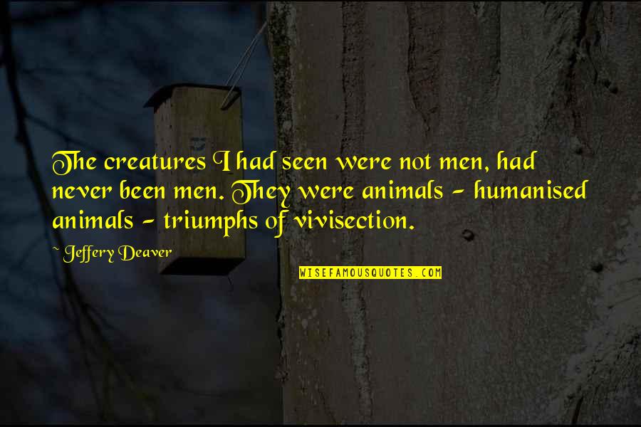 My Triumphs Quotes By Jeffery Deaver: The creatures I had seen were not men,