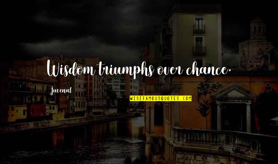My Triumphs Quotes By Juvenal: Wisdom triumphs over chance.