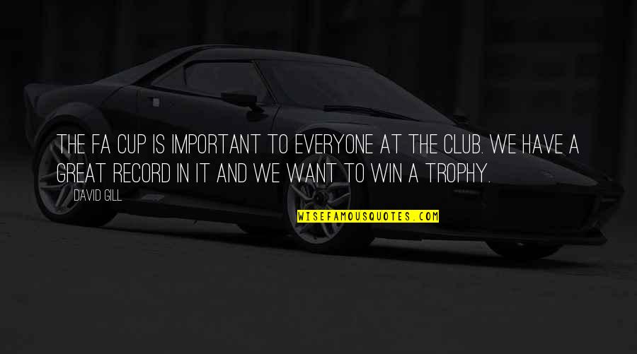 My Trophy Quotes By David Gill: The FA Cup is important to everyone at My Trophy Quotes By David Gill: The FA Cup is important to everyone at
