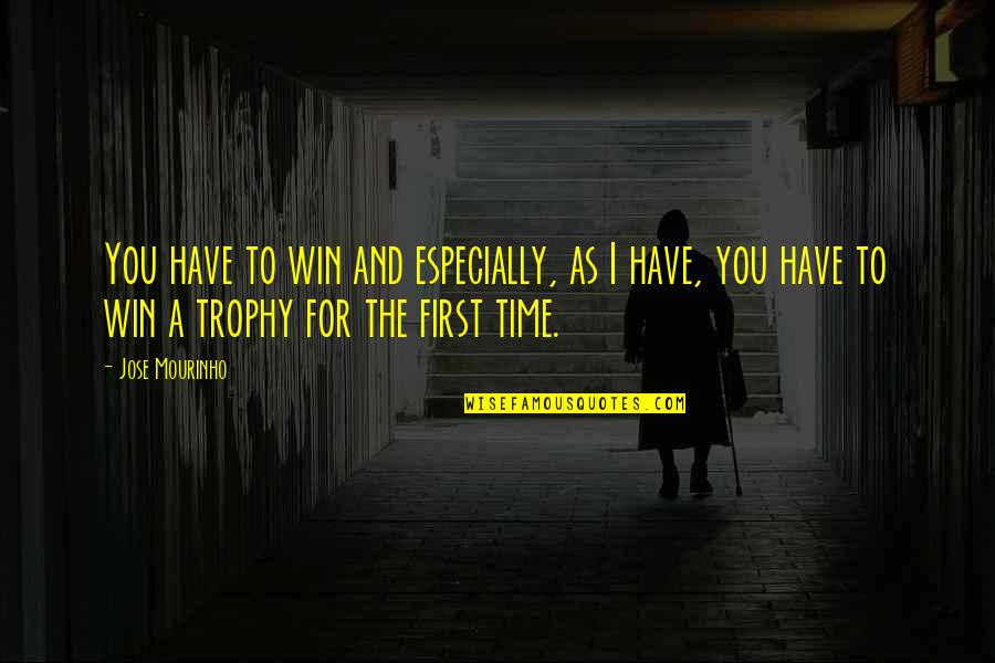 My Trophy Quotes By Jose Mourinho: You have to win and especially, as I My Trophy Quotes By Jose Mourinho: You have to win and especially, as I