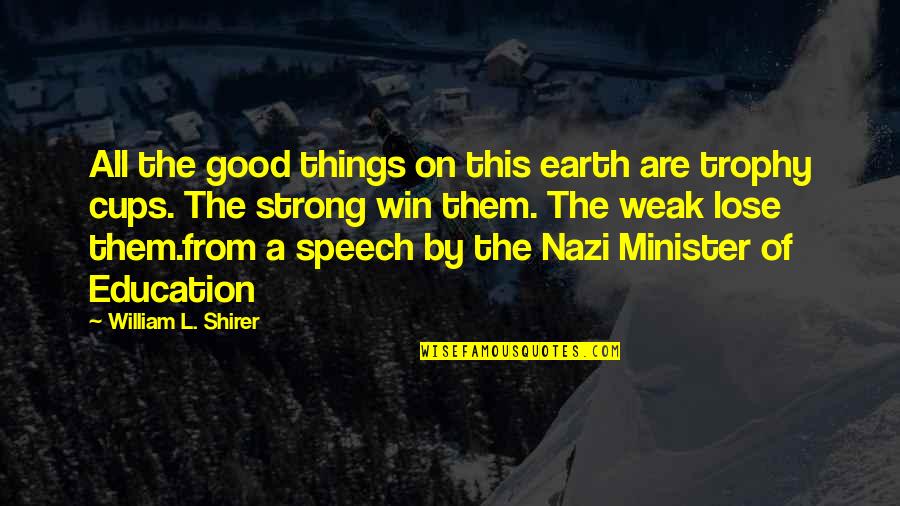 My Trophy Quotes By William L. Shirer: All the good things on this earth are My Trophy Quotes By William L. Shirer: All the good things on this earth are