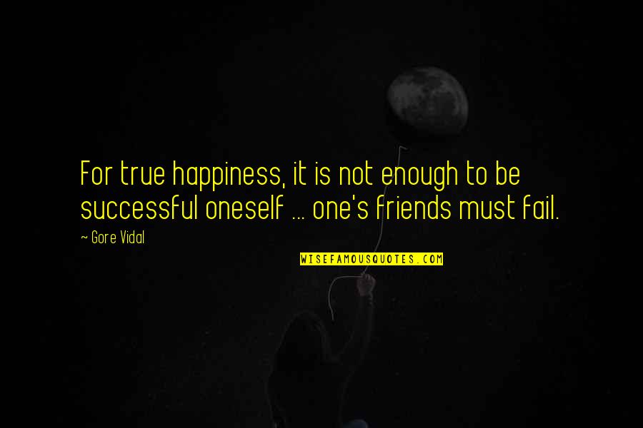 My True Friends Quotes By Gore Vidal: For true happiness, it is not enough to