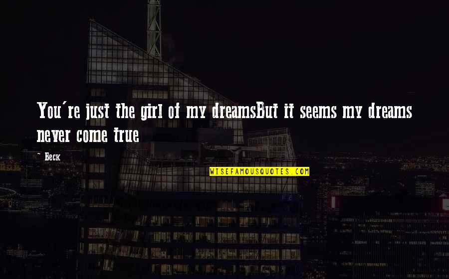 My True Love Quotes By Beck: You're just the girl of my dreamsBut it