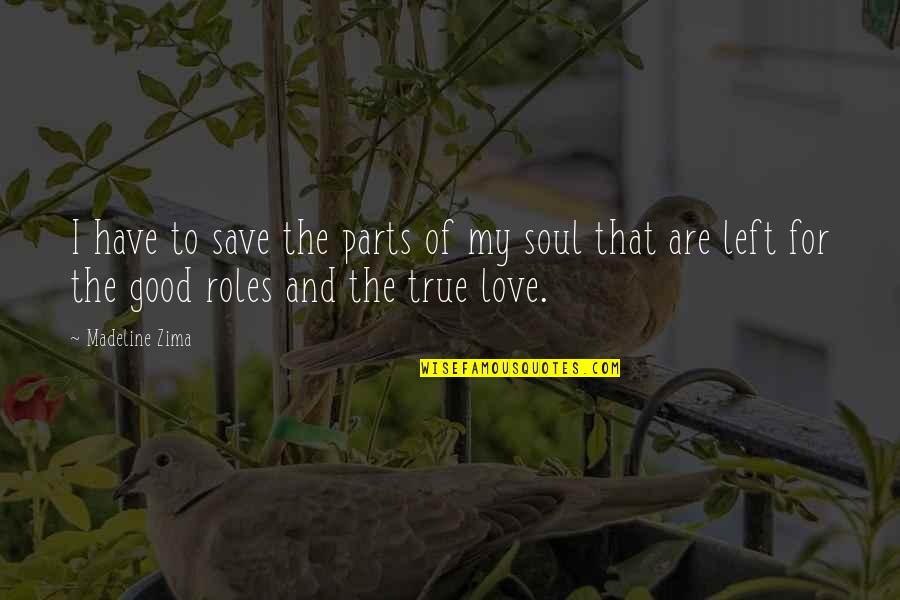 My True Love Quotes By Madeline Zima: I have to save the parts of my