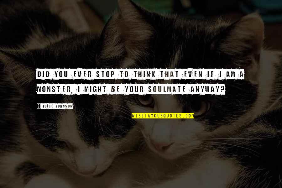 My True Soulmate Quotes By Julie Johnson: Did you ever stop to think that even My True Soulmate Quotes By Julie Johnson: Did you ever stop to think that even