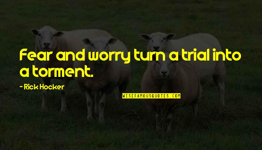 My Turn Quote Quotes By Rick Hocker: Fear and worry turn a trial into a